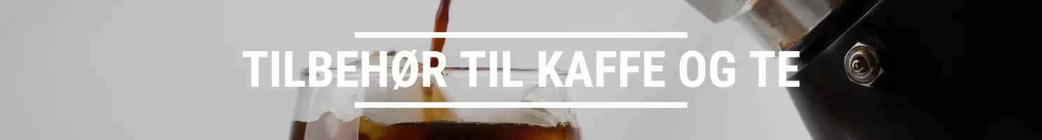 TILBEHØR TIL KAFFE OG TE