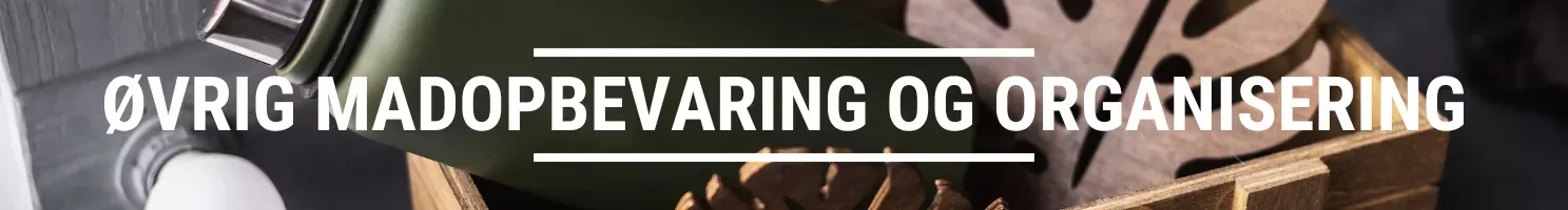ØVRIG MADOPBEVARING OG ORGANISERING