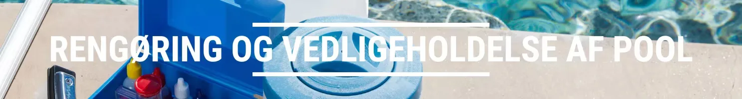 RENGØRING OG VEDLIGEHOLDELSE AF POOL