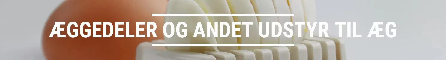 ÆGGEDELER OG ANDET UDSTYR TIL ÆG