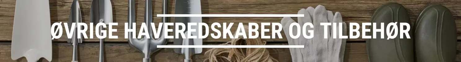 ØVRIGE HAVEREDSKABER OG TILBEHØR