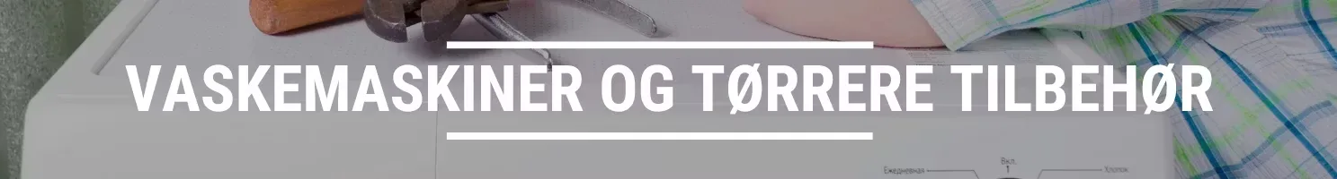 VASKEMASKINER OG TØRRERE TILBEHØR